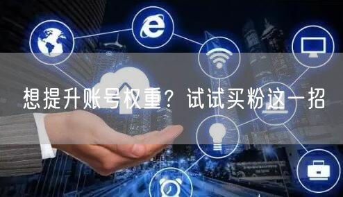 想提升账号权重？试试买粉这一招