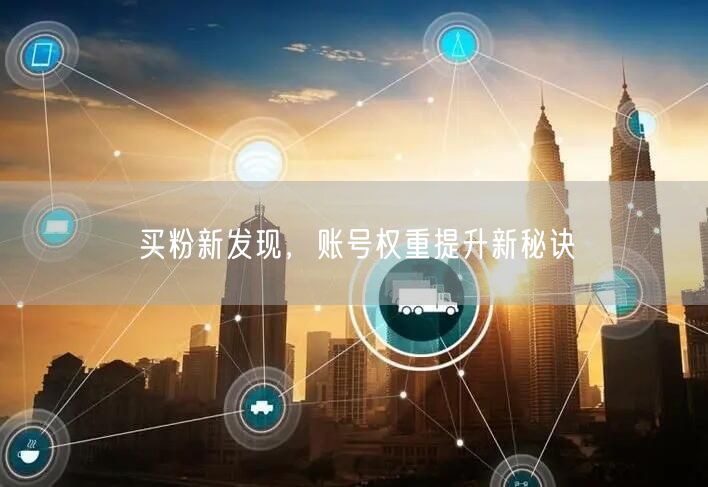 买粉新发现，账号权重提升新秘诀