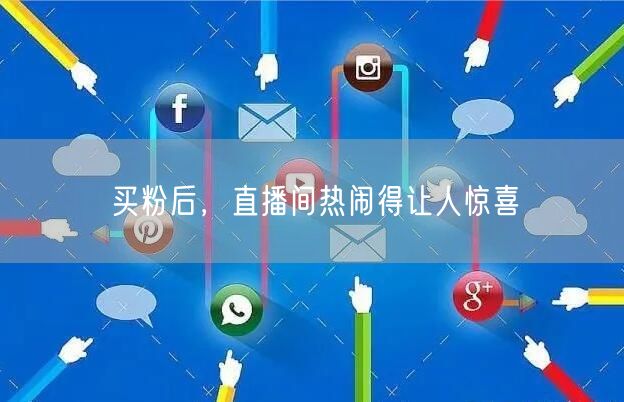 买粉后，直播间热闹得让人惊喜