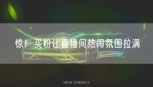 惊！买粉让直播间热闹氛围拉满