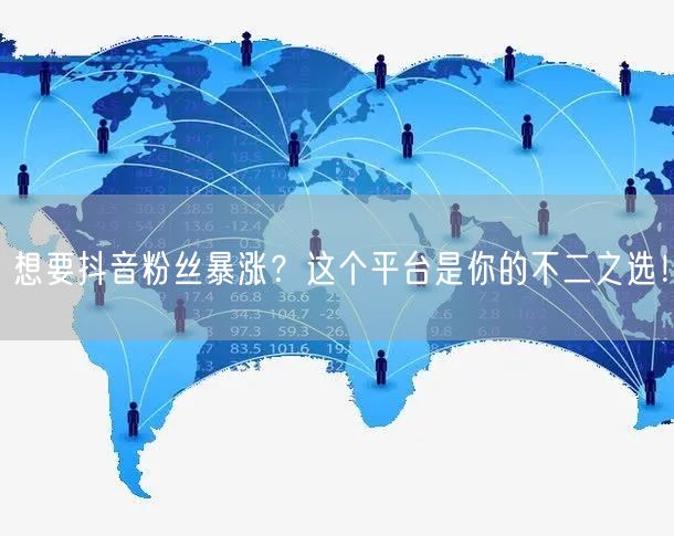 想要抖音粉丝暴涨？这个平台是你的不二之选！