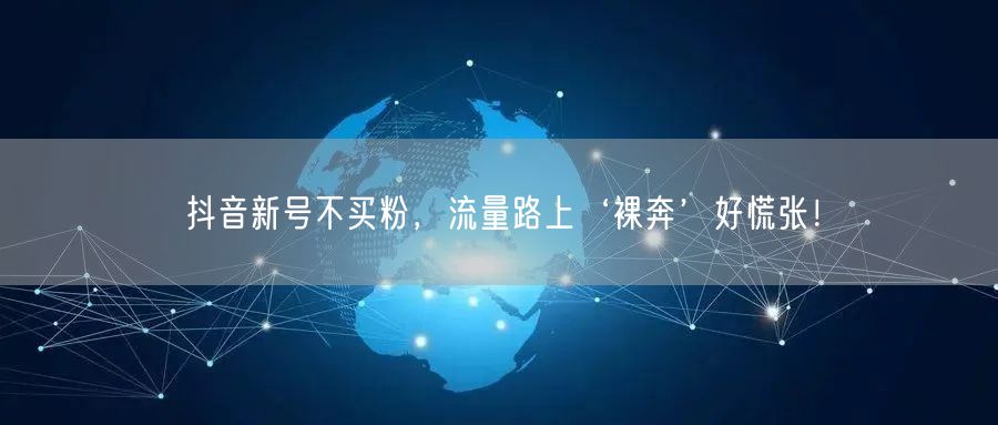 抖音新号不买粉，流量路上‘裸奔’好慌张！