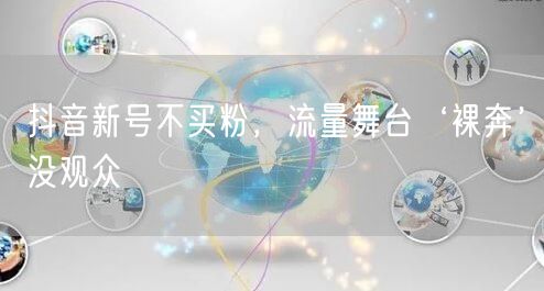 抖音新号不买粉，流量舞台‘裸奔’没观众