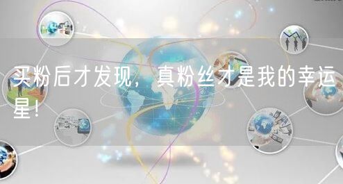 买粉后才发现，真粉丝才是我的幸运星！