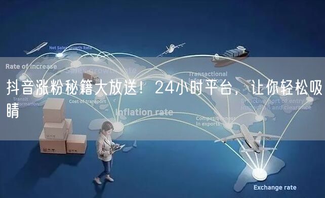 抖音涨粉秘籍大放送！24小时平台，让你轻松吸睛