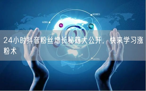 24小时抖音粉丝增长秘籍大公开，快来学习涨粉术