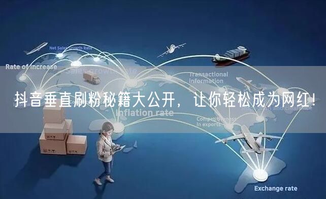 抖音垂直刷粉秘籍大公开，让你轻松成为网红！
