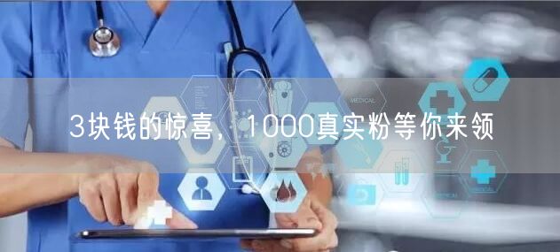 3块钱的惊喜，1000真实粉等你来领