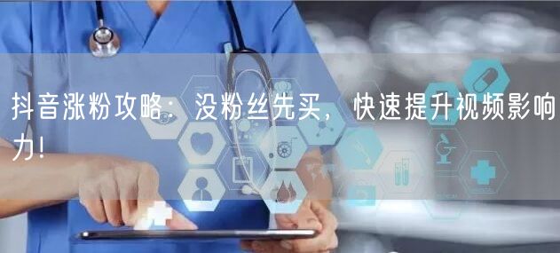 抖音涨粉攻略：没粉丝先买，快速提升视频影响力！