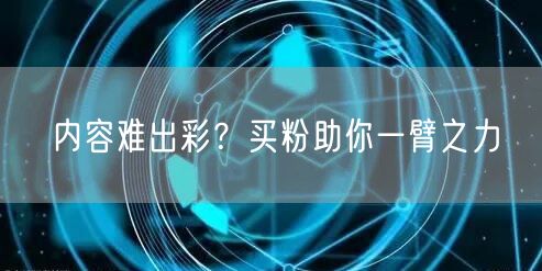 内容难出彩？买粉助你一臂之力
