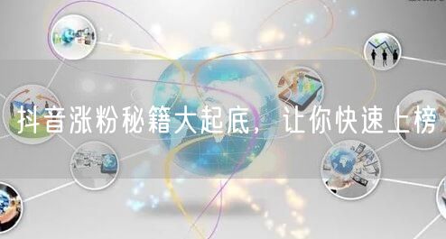 抖音涨粉秘籍大起底，让你快速上榜