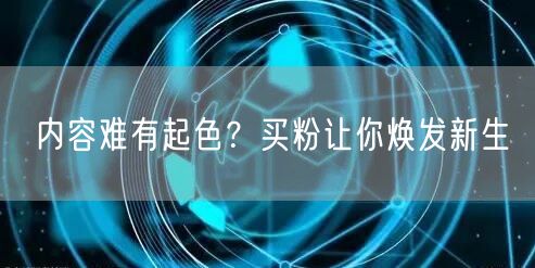 内容难有起色？买粉让你焕发新生