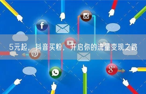 5元起，抖音买粉，开启你的流量变现之路