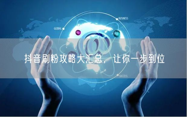 抖音刷粉攻略大汇总，让你一步到位