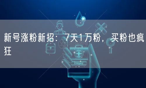 新号涨粉新招：7天1万粉，买粉也疯狂