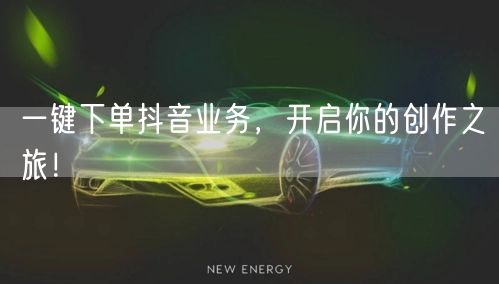 一键下单抖音业务，开启你的创作之旅！