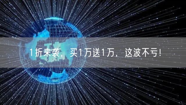 1折来袭，买1万送1万，这波不亏！