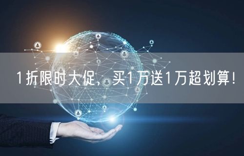 1折限时大促，买1万送1万超划算！
