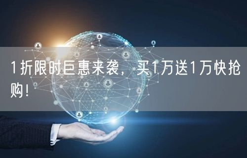 1折限时巨惠来袭，买1万送1万快抢购！