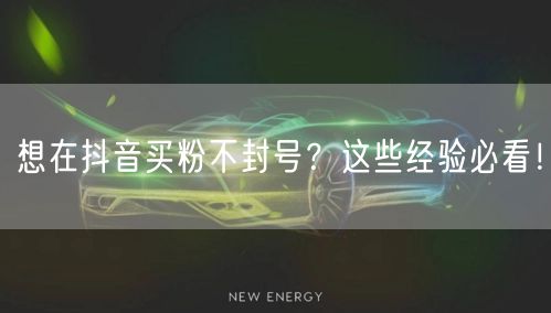 想在抖音买粉不封号？这些经验必看！