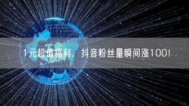 1元超值福利，抖音粉丝量瞬间涨100！