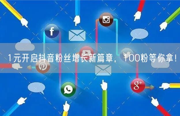 1元开启抖音粉丝增长新篇章，100粉等你拿！