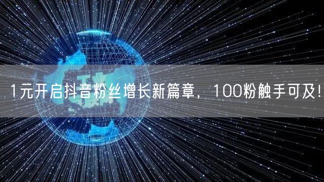 1元开启抖音粉丝增长新篇章，100粉触手可及！