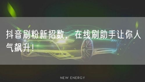 抖音刷粉新招数，在线刷助手让你人气飙升！