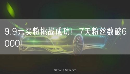 9.9元买粉挑战成功！7天粉丝数破6000！
