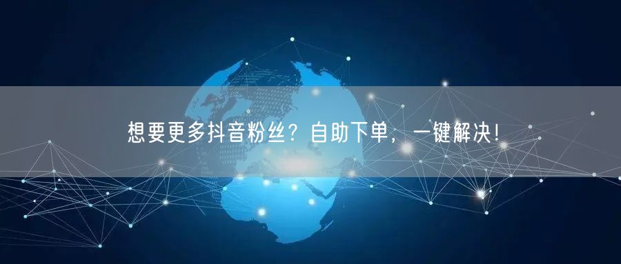 想要更多抖音粉丝？自助下单，一键解决！