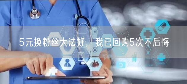 5元换粉丝大法好，我已回购5次不后悔