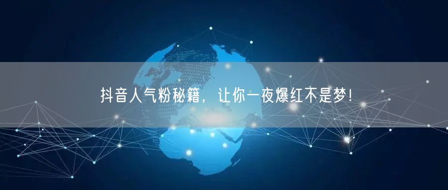 抖音人气粉秘籍，让你一夜爆红不是梦！