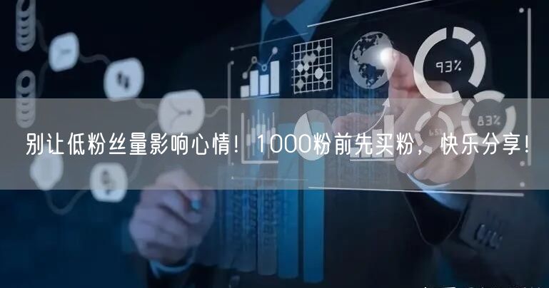别让低粉丝量影响心情！1000粉前先买粉，快乐分享！