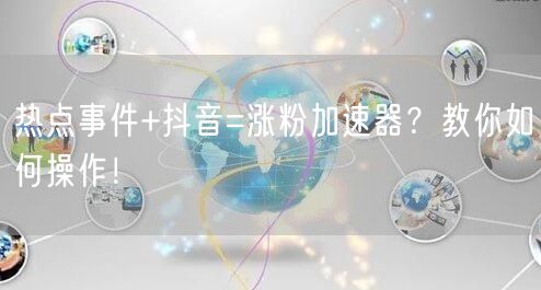 热点事件+抖音=涨粉加速器？教你如何操作！