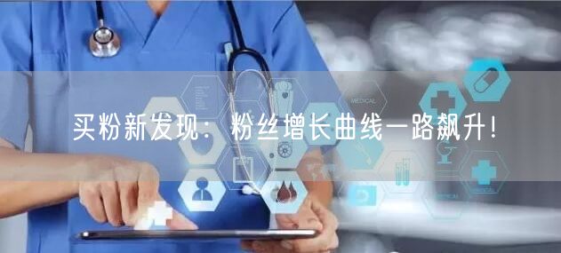 买粉新发现：粉丝增长曲线一路飙升！