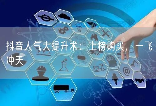 抖音人气大提升术：上榜购买，一飞冲天