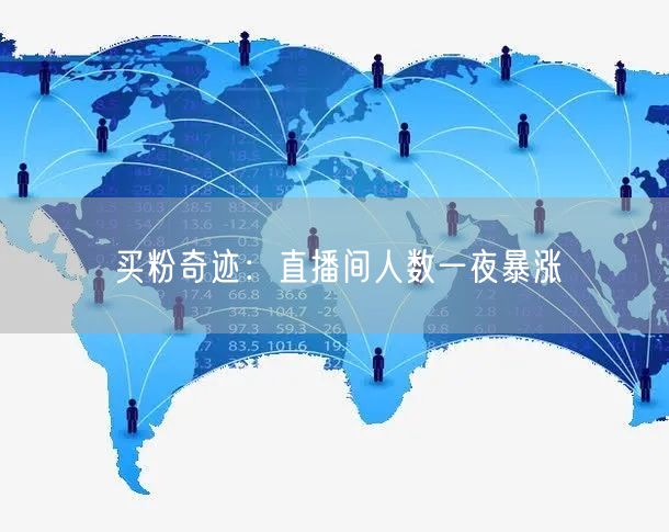 买粉奇迹：直播间人数一夜暴涨