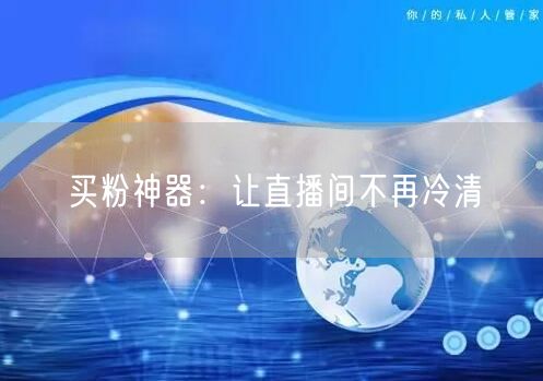 买粉神器：让直播间不再冷清