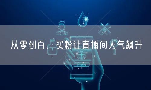从零到百，买粉让直播间人气飙升