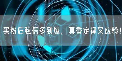 买粉后私信多到爆，真香定律又应验！