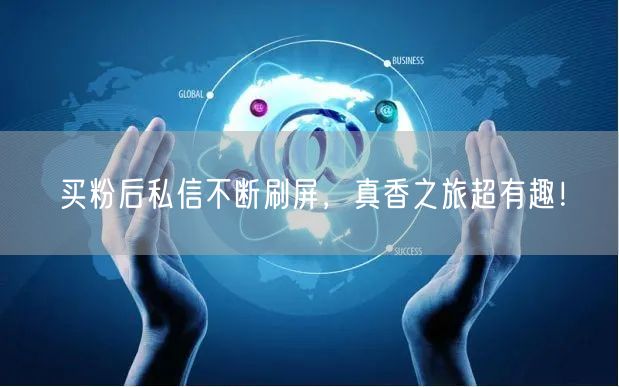买粉后私信不断刷屏，真香之旅超有趣！