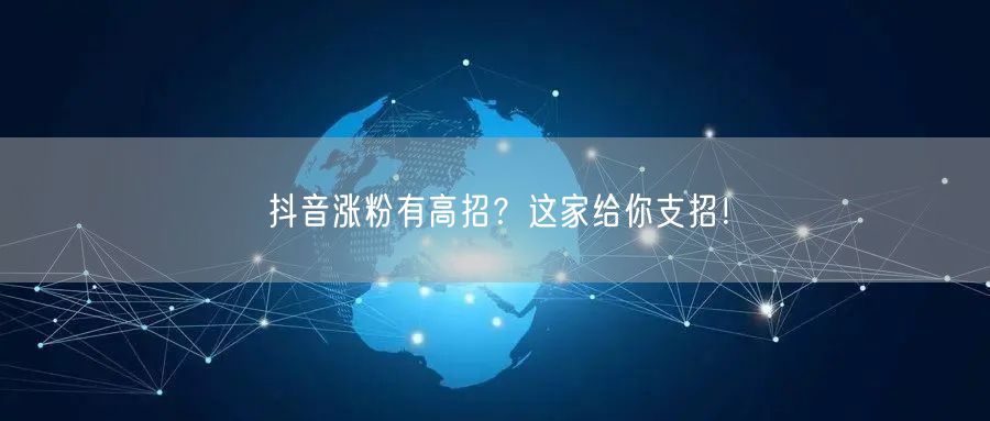 抖音涨粉有高招？这家给你支招！