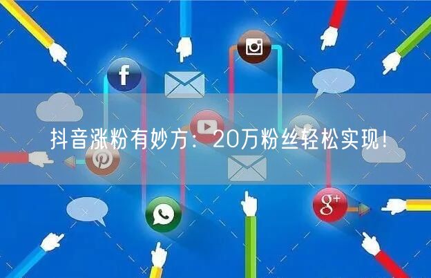 抖音涨粉有妙方：20万粉丝轻松实现！