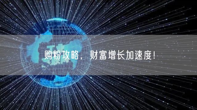 购粉攻略，财富增长加速度！