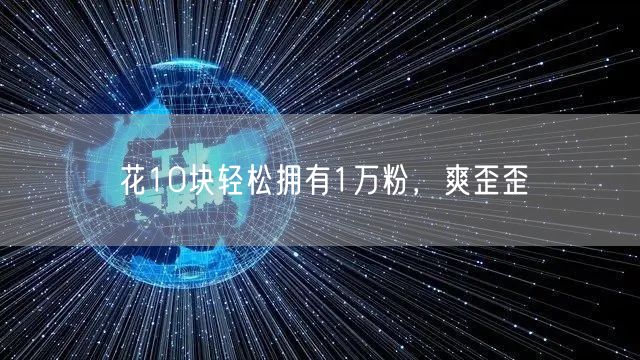 花10块轻松拥有1万粉，爽歪歪