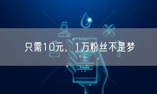 只需10元，1万粉丝不是梦