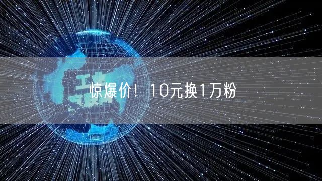惊爆价！10元换1万粉