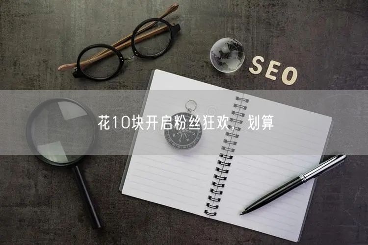 花10块开启粉丝狂欢，划算