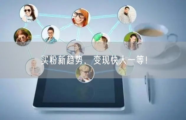 买粉新趋势，变现快人一等！