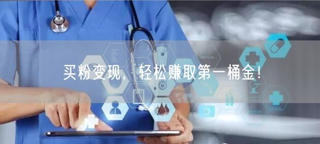 买粉变现，轻松赚取第一桶金！
